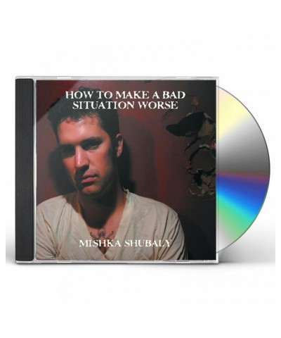 Mishka Shubaly HOW TO MAKE A BAD SITUATION WORSE CD $6.75 CD