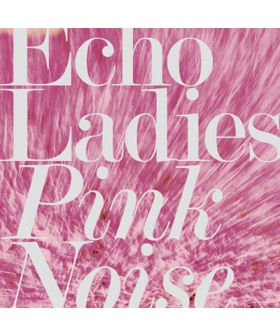 Echo Ladies PINK NOISE CD $5.61 CD